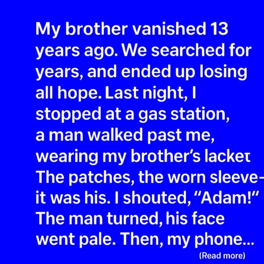 My brother vanished thirteen years ago.