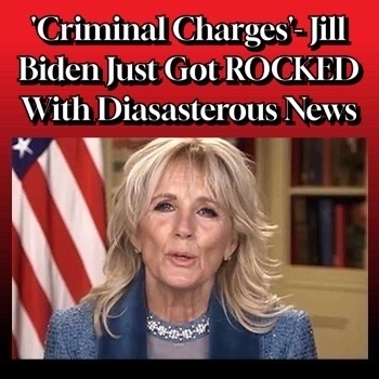 Criminal Charges – Former First Lady Jill Biden Hit With Disastrous News!